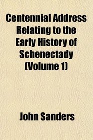 Centennial Address Relating to the Early History of Schenectady (Volume 1)