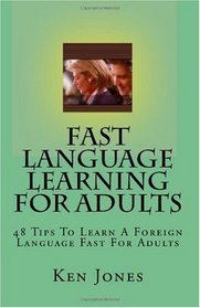 Fast Language Learning For Adults: 48 Tips To Learn A Foreign Language Fast For Adults