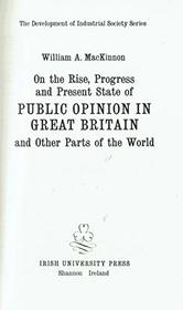 On the rise, progress, and present state of public opinion in Great Britain, and other parts of the world (The Development of industrial society series)