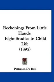 Beckonings From Little Hands: Eight Studies In Child Life (1895)