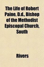 The Life of Robert Paine, D.d., Bishop of the Methodist Episcopal Church, South