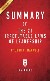 Summary of The 21 Irrefutable Laws of Leadership: by John C. Maxwell | Includes Analysis