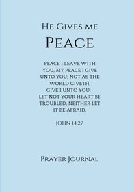 He Gives Me Peace Prayer Journal: John 14:27, Prayer Journal Notebook With Prompts (Elite Prayer Journal) (Volume 18)