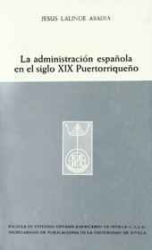 La administracion espanola en el siglo XIX puertorriqueno: (pervivencia de la variante indiana del decisionismo castellano en Puerto Rico) (Publicaciones ...  Sevilla, 0210-5802 ; 260) (Spanish Edition)