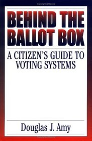 Behind the Ballot Box : A Citizen's Guide to Voting Systems