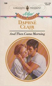 And Then Came Morning (Year Down Under) (Harlequin Presents, No 1586)