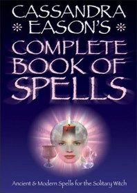 Complete Book of Spells: Ancient & Modern Spells for the Solitary Witch