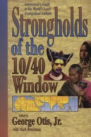 Strongholds of the 10/40 Window: Intercessor's Guide to the World's Least Evangelized Nations