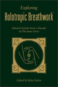 Exploring Holotropic Breathwork: Selected Articles from a Decade of the Inner Door
