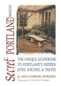 Secret Portland (Oregon): The Unique Guidebook to Portland's Hidden Sites, Sounds,  Tastes