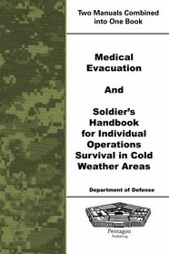 Medical Evacuation and Soldier's Handbook For Individual Operations Survival In Cold Weather Areas