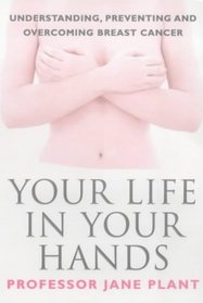 Your Life in Your Hands: Understanding, Preventing and Overcoming Breast Cancer