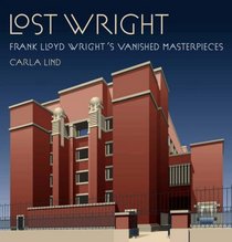 Lost Wright: Frank Lloyd Wright's Vanished Masterpieces