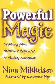 Powerful Magic: Learning From Children's Responses To Fantasy Literature (Language and Literacy Series)