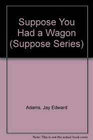 Suppose You Had a Wagon (Suppose Series)