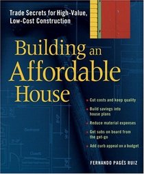 Building an Affordable House : Trade Secrets for High-Value, Low-Cost Construction