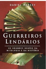 Guerreiros Lendrios: Os Grandes Heris da Mitologia e da Histria (Portuguese Edition)