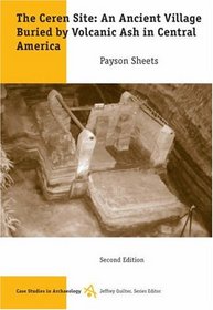 The Ceren Site: An Ancient Village Buried by Volcanic Ash in Central America (Case Studies in Archaeology)