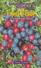 Food Plants of Interior First Peoples (Royal British Columbia Museum Handbook)