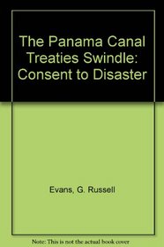 The Panama Canal Treaties Swindle: Consent to Disaster