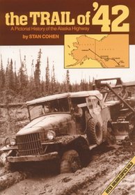 The Trail of '42: A Pictorial History of the Alaska Highway