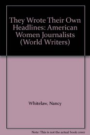 They Wrote Their Own Headlines: American Women Journalists (World Writers)