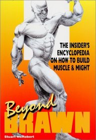Beyond Brawn: The Insider's Encyclopedia on How to Build Muscle  Might