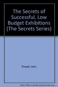 The Secrets of Successful, Low Budget Exhibitions (The Secrets Series)
