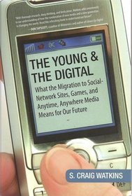 The Young and the Digital: What the Migration to Social Network Sites, Games, and Anytime, Anywhere Media M eans for Our Future