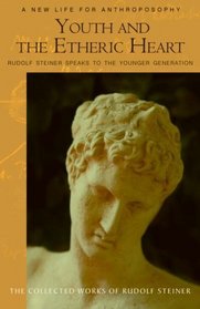 Youth And The Etheric Heart: Rudolf Steiner Speaks to the Younger Generation