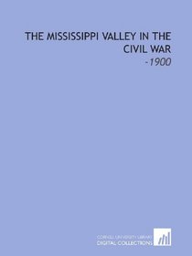 The Mississippi Valley in the Civil War: -1900