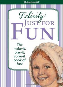 Felicity Just for Fun: The Make It, Play It, Solve It Book of Fun! (American Girl Library)