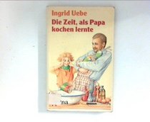 Die Zeit, als Papa kochen lernte