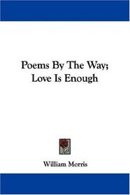 Poems By The Way; Love Is Enough