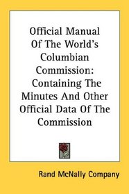 Official Manual Of The World's Columbian Commission: Containing The Minutes And Other Official Data Of The Commission