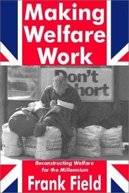 Making Welfare Work: Reconstructing Welfare for the Millennium