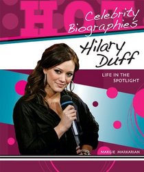 Hilary Duff: Life in the Spotlight (Hot Celebrity Biographies)