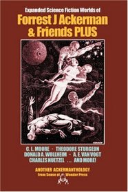 Science Fiction Worlds of Forrest J Ackerman  Friends, Expanded Edition (Ackermanthologies)