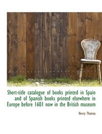 Short-title catalogue of books printed in Spain and of Spanish books printed elsewhere in Europe bef