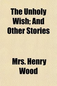 The Unholy Wish; And Other Stories