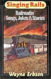 Singing Rails: Railroadin' Songs, Jokes  Stories