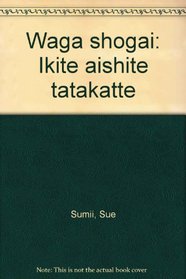 Waga shogai: Ikite aishite tatakatte (Japanese Edition)