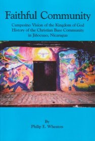 Faithful Community: Campesino Vision of the Kingdom of God: History of the Christian Base Community in Jinocuao, Nicaragua