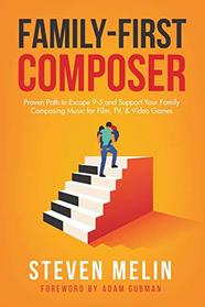 Family-First Composer: Proven Path to Escape 9?5 and Support Your Family Composing Music for Film, TV, & Video Games