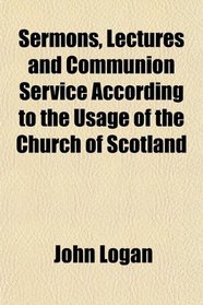 Sermons, Lectures and Communion Service According to the Usage of the Church of Scotland