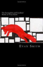 The Incomplete and Unedited Works of Evan Smith: (So Far)