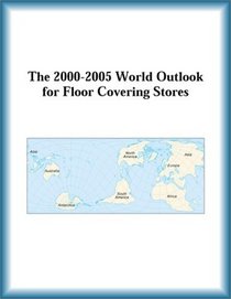 The 2000-2005 World Outlook for Floor Covering Stores (Strategic Planning Series)