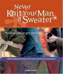 Never Knit Your Man a Sweater (Unless You've Got the Ring)