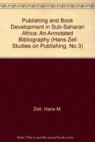 Publishing and Book Development in Sub-Saharan Africa: An Annotated Bibliography (Hans Zell Studies on Publishing, No 3)