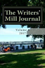 The Writers' Mill Journal 2017: Volume 6 (The Writers' Mill Journals)